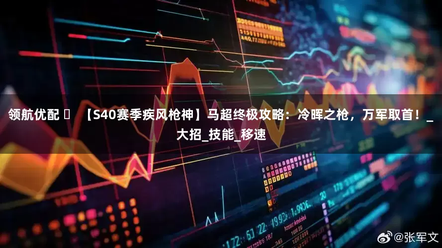 领航优配 ️ 【S40赛季疾风枪神】马超终极攻略：冷晖之枪，万军取首！_大招_技能_移速